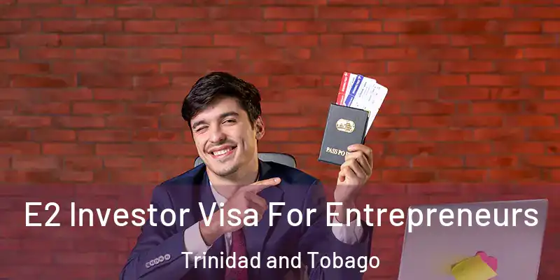  E2 Investor Visa For Entrepreneurs Trinidad and Tobago