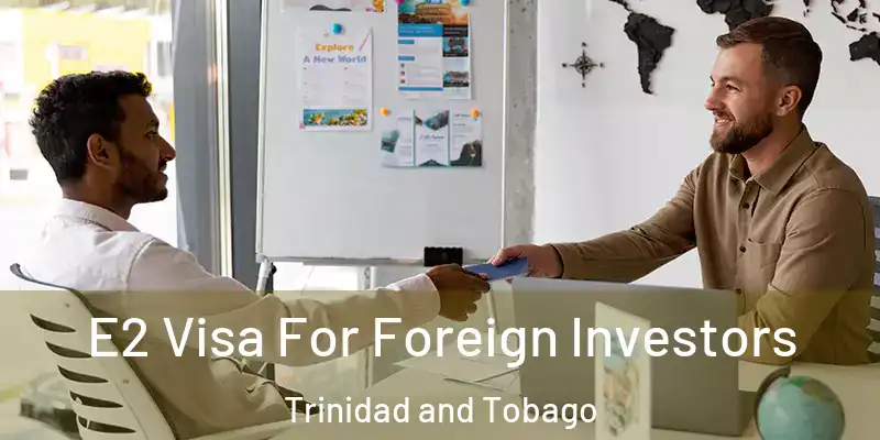  E2 Visa For Foreign Investors Trinidad and Tobago