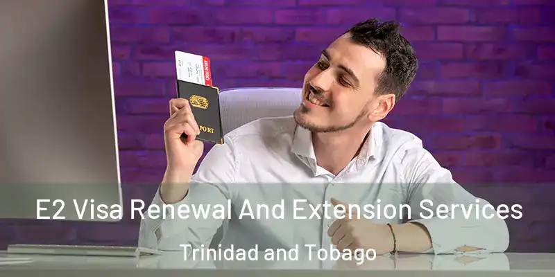  E2 Visa Renewal And Extension Services Trinidad and Tobago