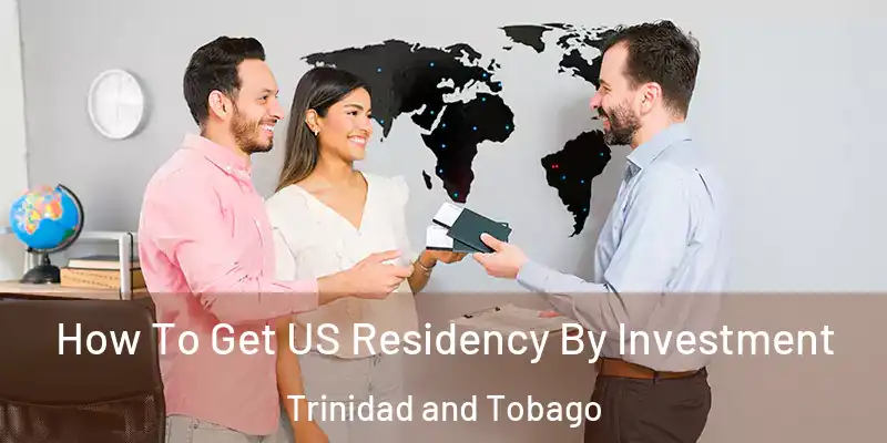  How To Get US Residency By Investment Trinidad and Tobago