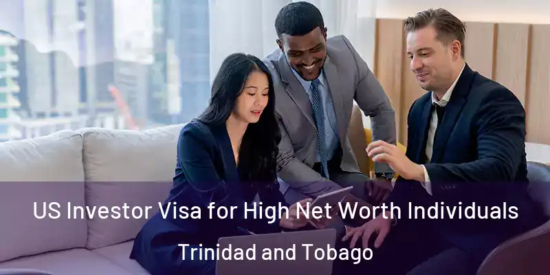  US Investor Visa for High Net Worth Individuals Trinidad and Tobago